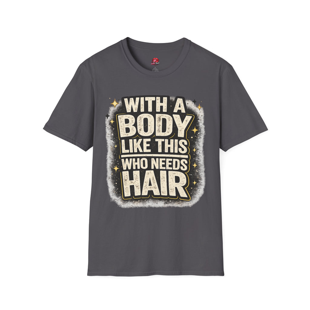 With a Body Like This Who Needs Hair Funny Tee