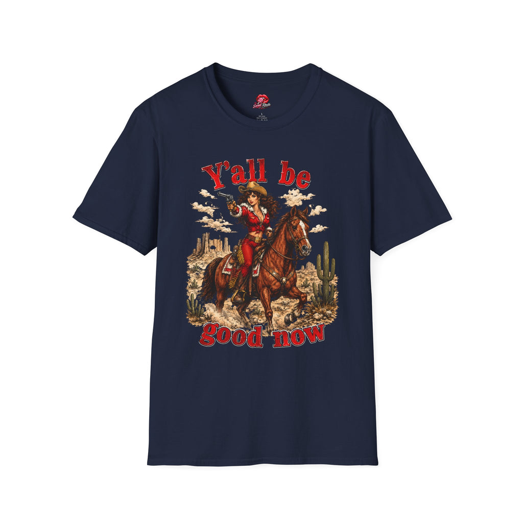 Y'all Be Good Now Cowgirl  T-Shirt