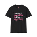 That’s a Horrible Idea What Time T-Shirt