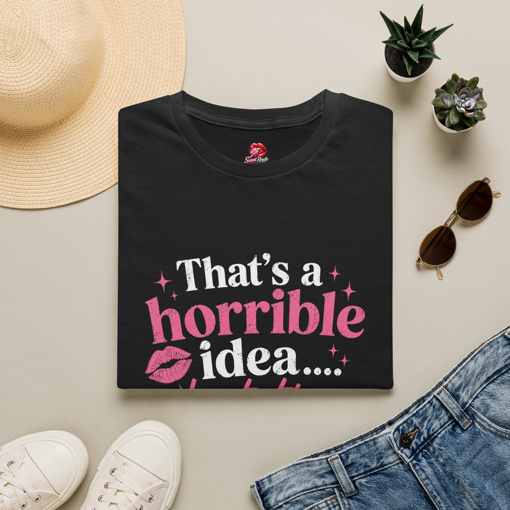 That’s a Horrible Idea What Time T-Shirt