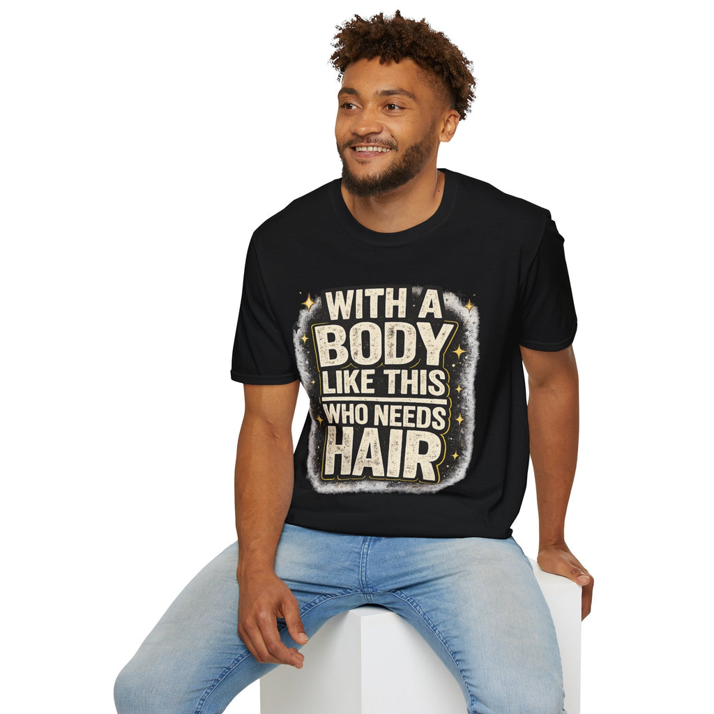 With a Body Like This Who Needs Hair Funny Tee