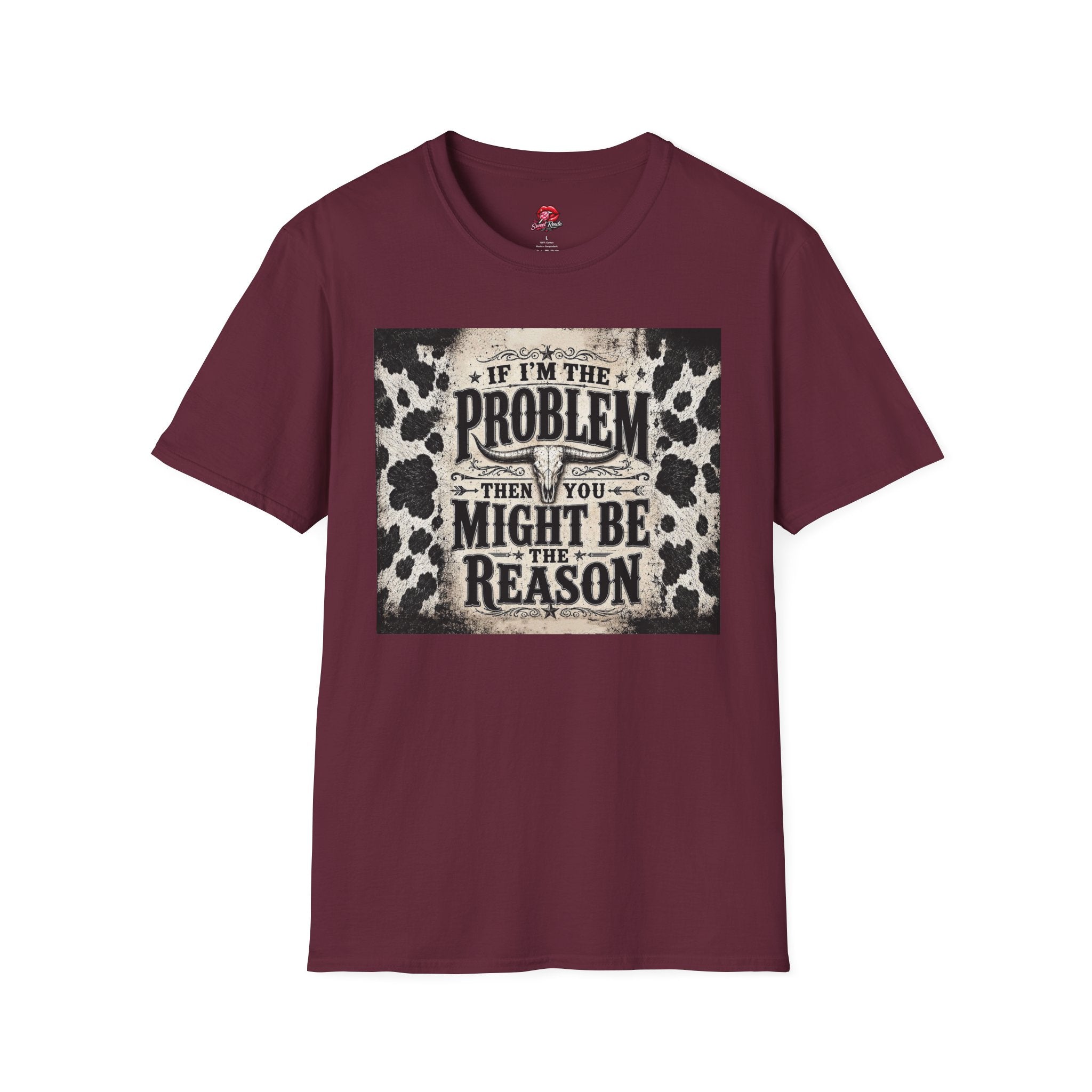 If I’m the Problem Then You Might Be the Reason Cowhide Tee