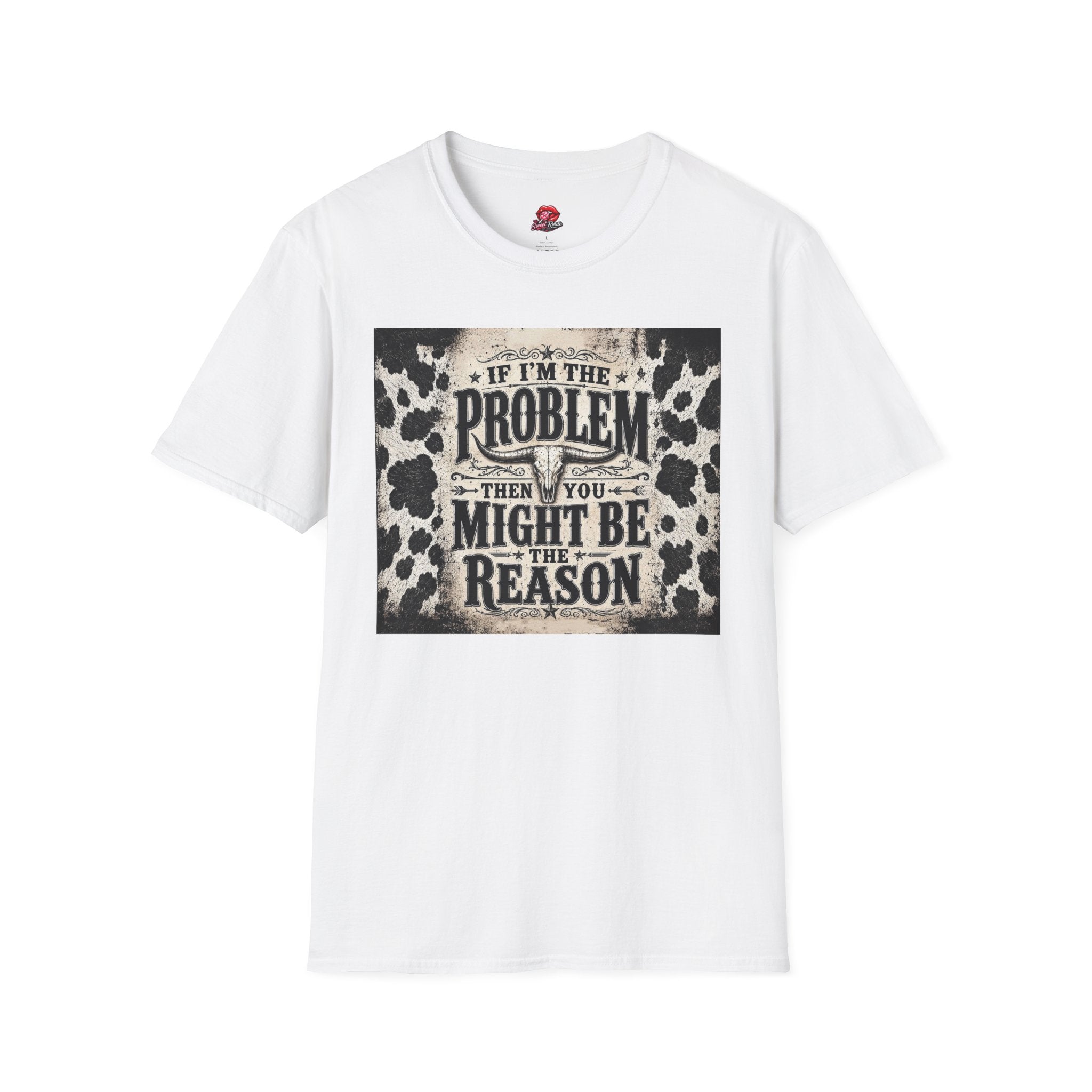 If I’m the Problem Then You Might Be the Reason Cowhide Tee