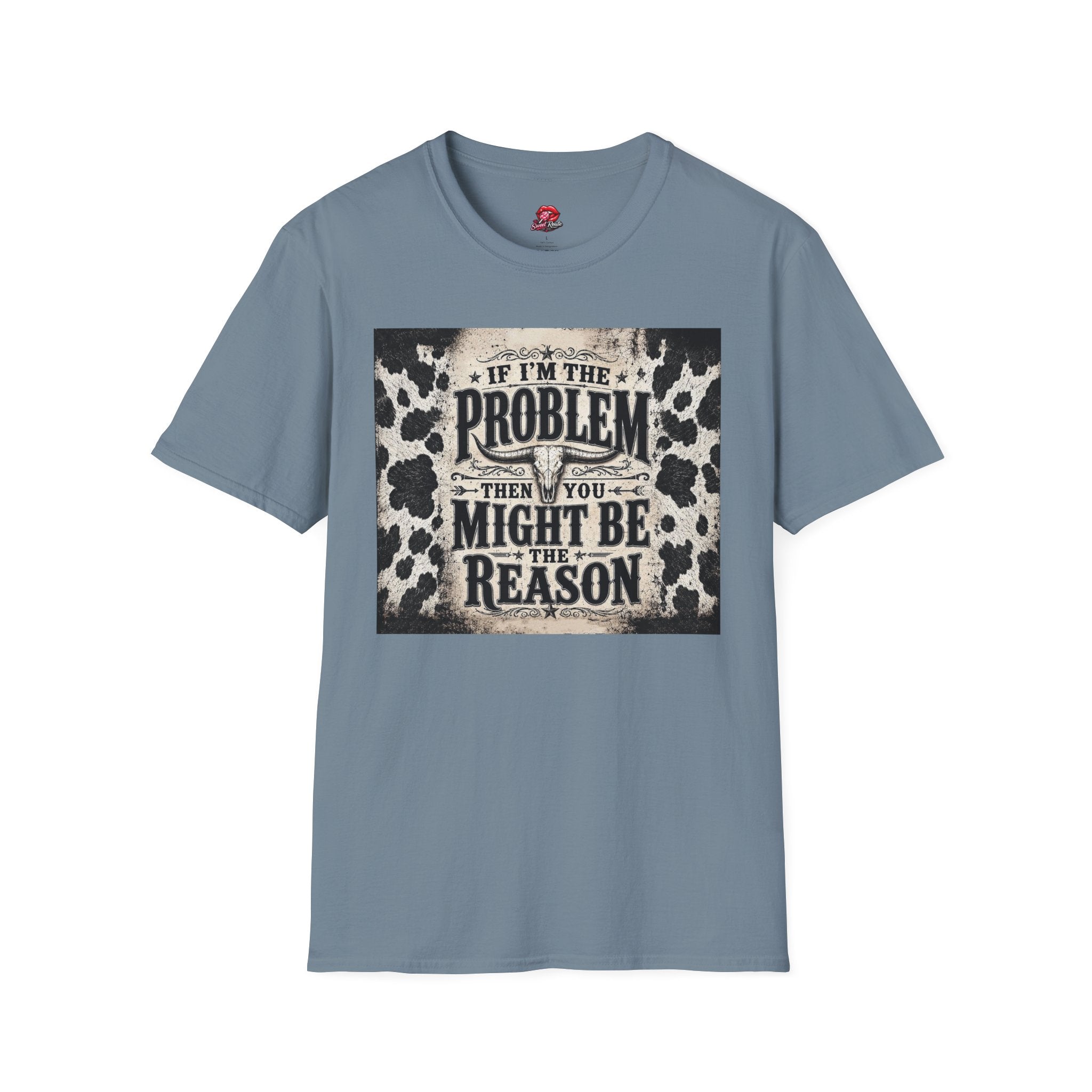 If I’m the Problem Then You Might Be the Reason Cowhide Tee