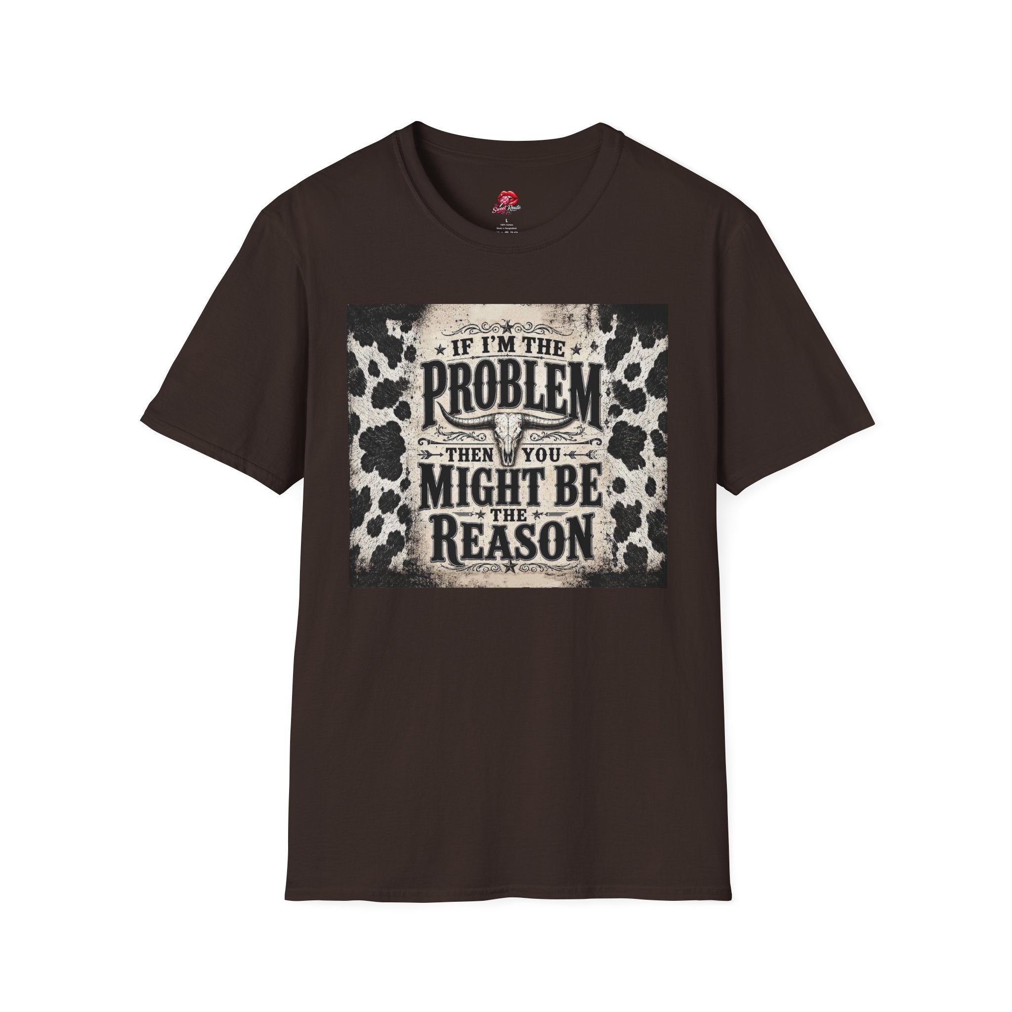 If I’m the Problem Then You Might Be the Reason Cowhide Tee