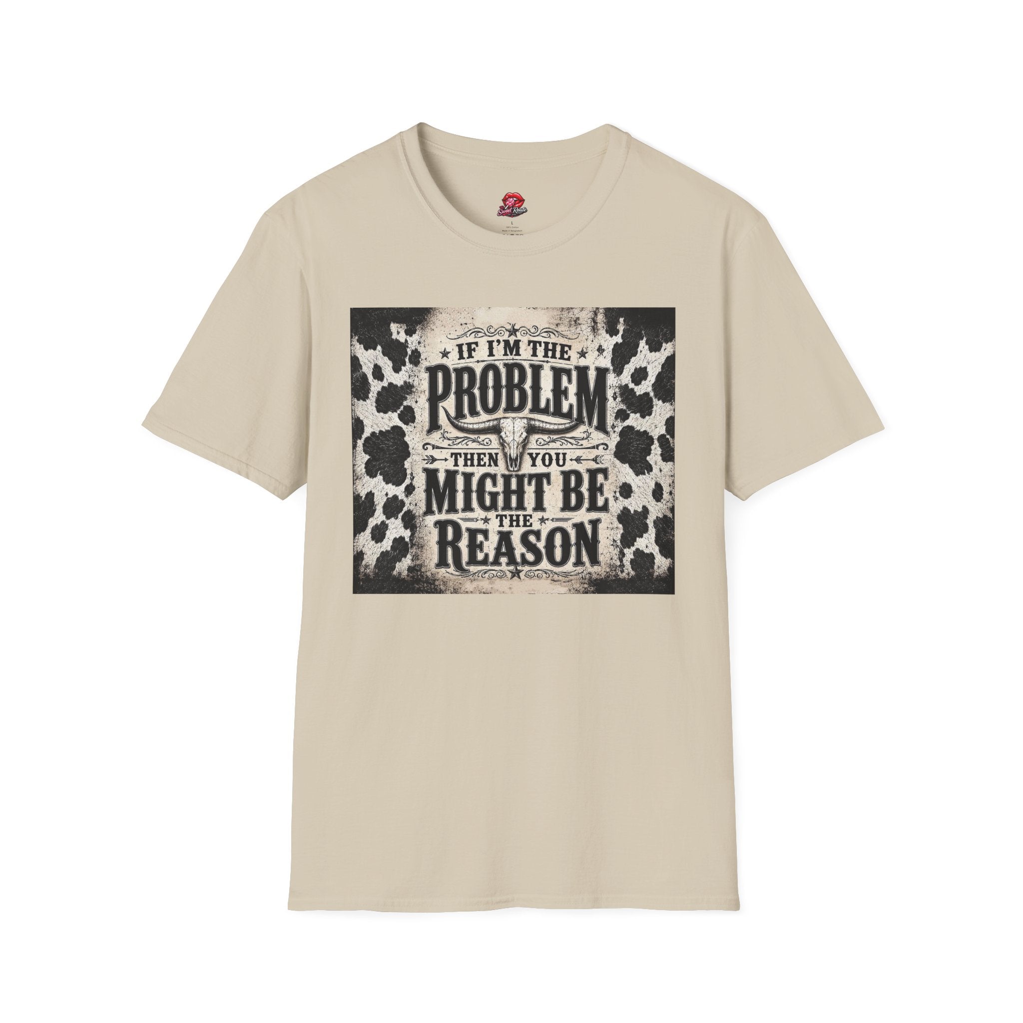 If I’m the Problem Then You Might Be the Reason Cowhide Tee