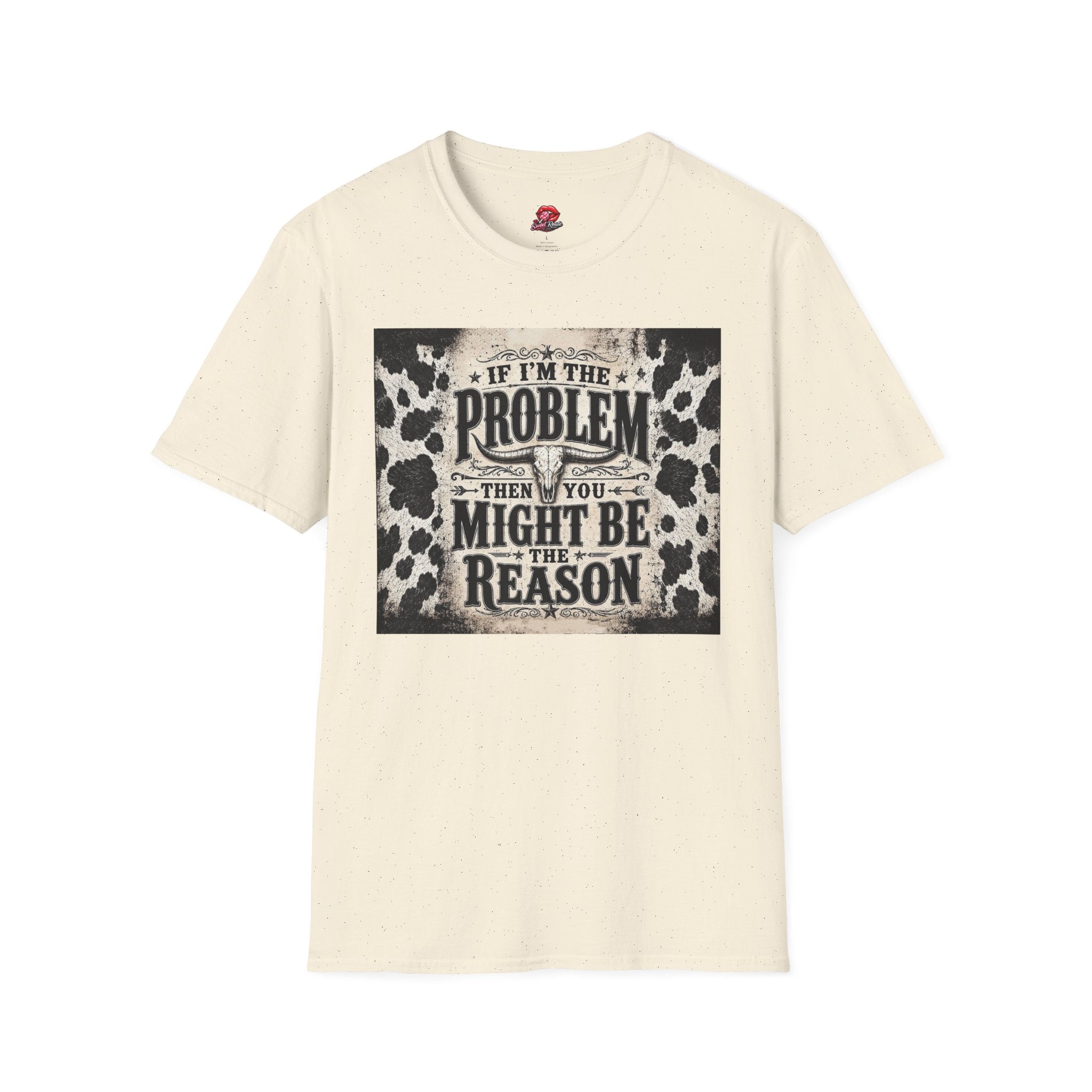 If I’m the Problem Then You Might Be the Reason Cowhide Tee