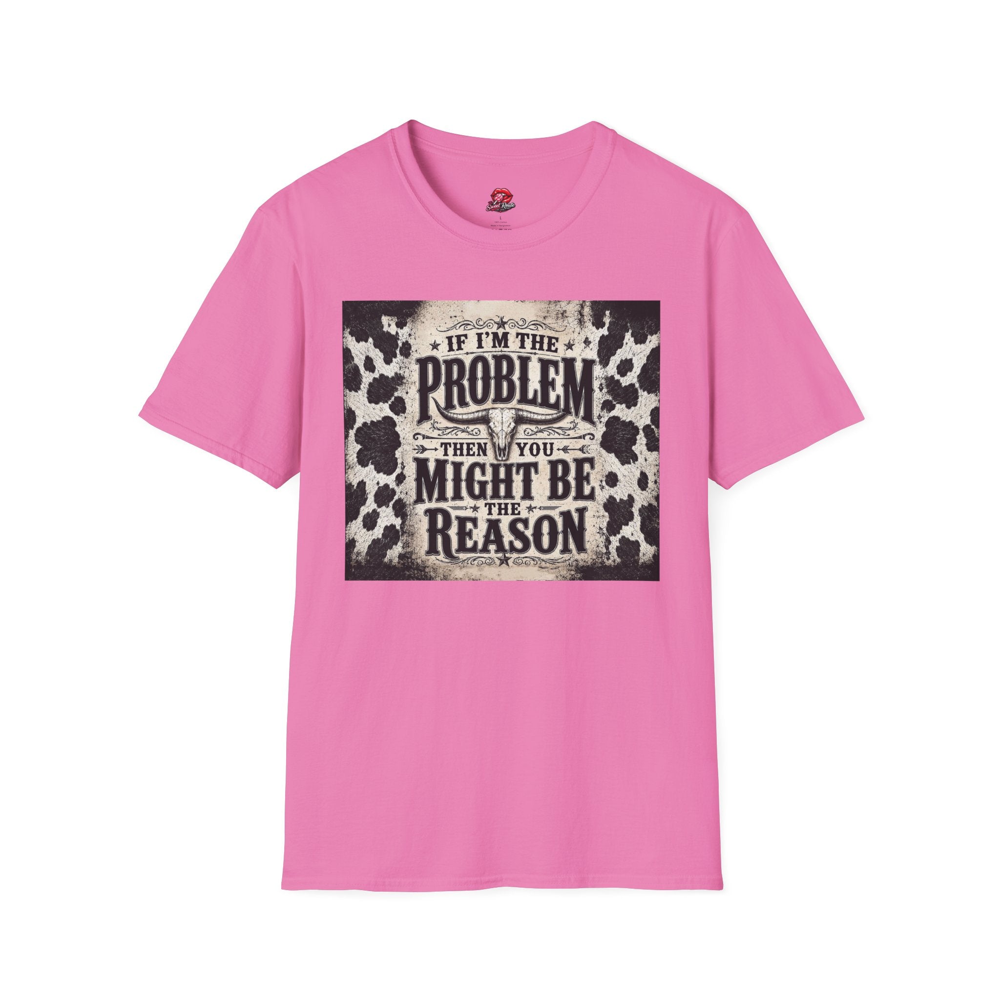 If I’m the Problem Then You Might Be the Reason Cowhide Tee