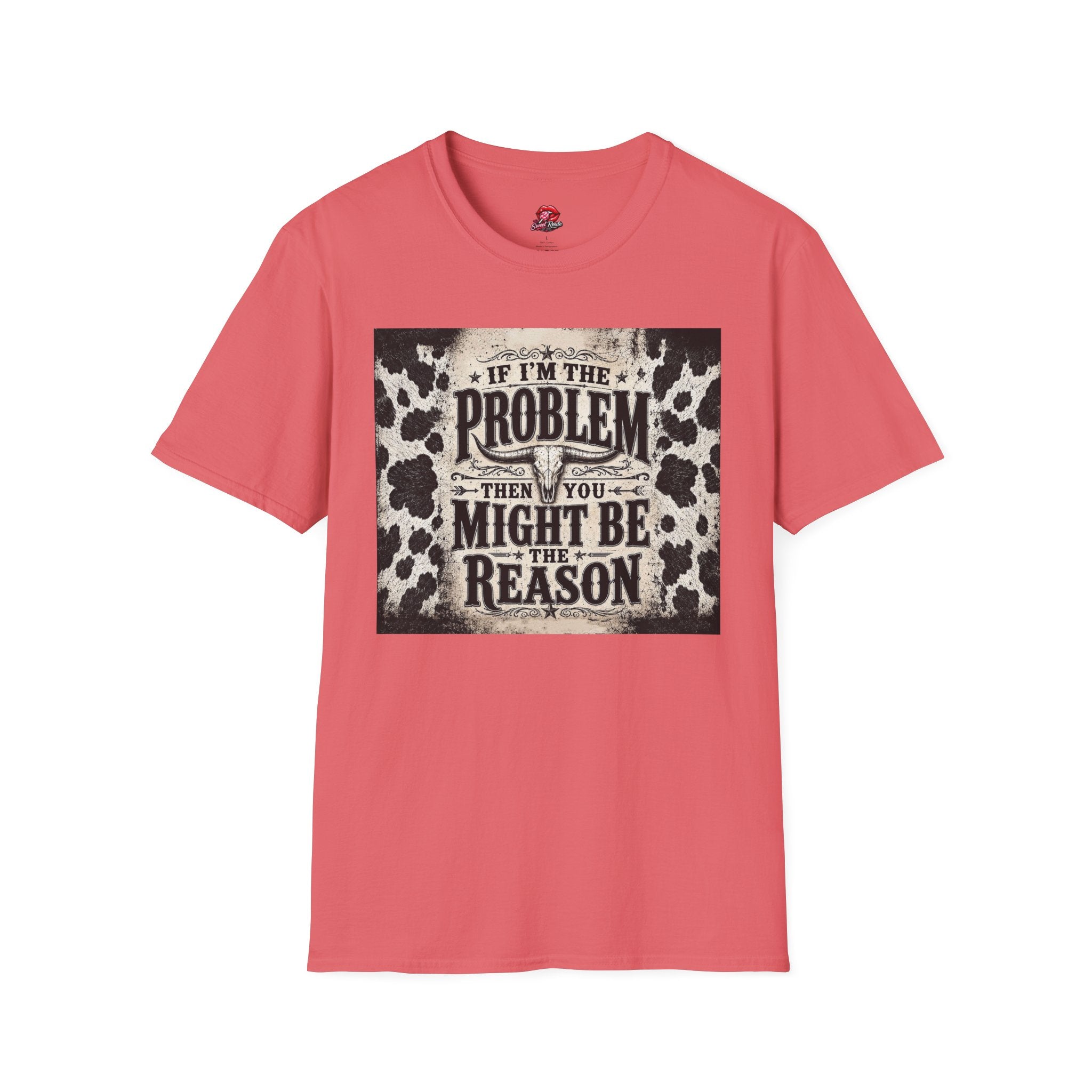 If I’m the Problem Then You Might Be the Reason Cowhide Tee