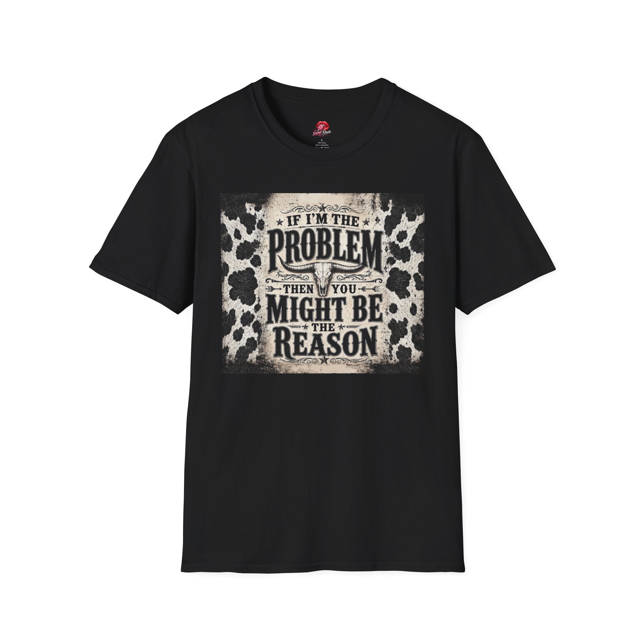 If I’m the Problem Then You Might Be the Reason Cowhide Tee