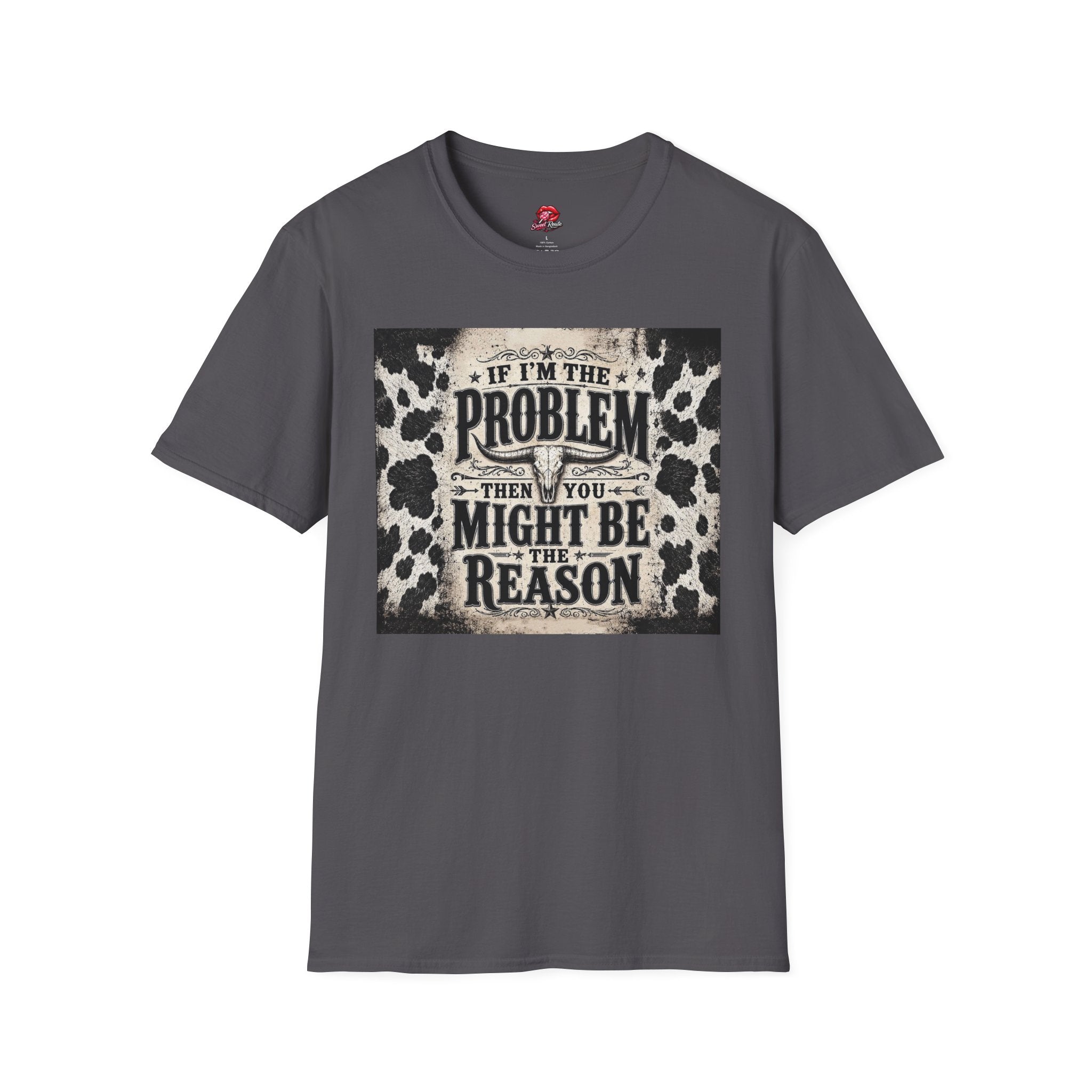 If I’m the Problem Then You Might Be the Reason Cowhide Tee